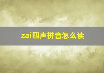 zai四声拼音怎么读