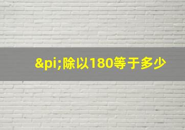 π除以180等于多少