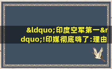 “印度空军第一”!印媒彻底嗨了:理由充足