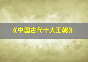 《中国古代十大王朝》