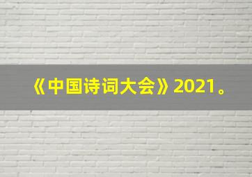 《中国诗词大会》2021。