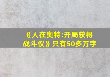 《人在奥特:开局获得战斗仪》只有50多万字