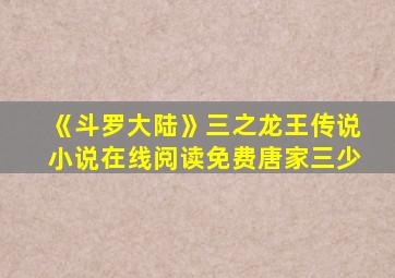 《斗罗大陆》三之龙王传说小说在线阅读免费唐家三少