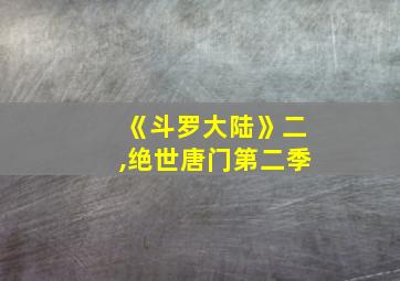 《斗罗大陆》二,绝世唐门第二季