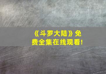 《斗罗大陆》免费全集在线观看!