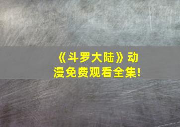 《斗罗大陆》动漫免费观看全集!