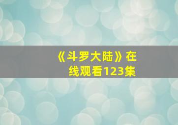 《斗罗大陆》在线观看123集