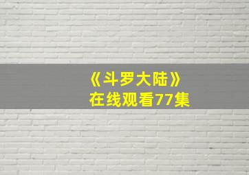 《斗罗大陆》在线观看77集