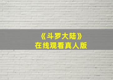 《斗罗大陆》在线观看真人版