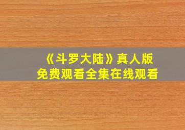 《斗罗大陆》真人版免费观看全集在线观看