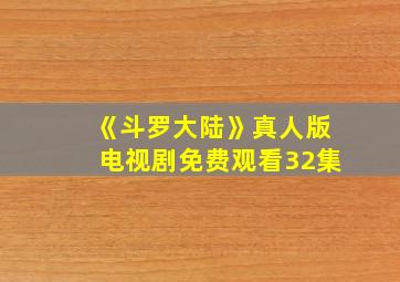 《斗罗大陆》真人版电视剧免费观看32集