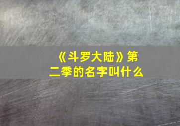 《斗罗大陆》第二季的名字叫什么