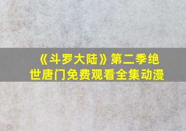 《斗罗大陆》第二季绝世唐门免费观看全集动漫