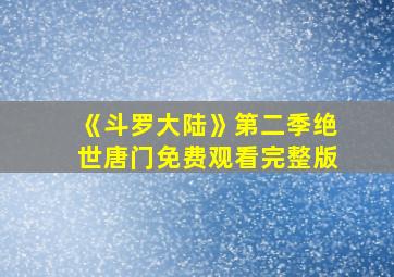 《斗罗大陆》第二季绝世唐门免费观看完整版