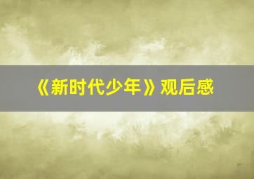 《新时代少年》观后感