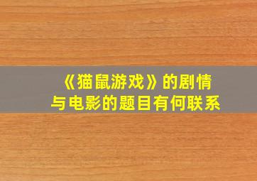 《猫鼠游戏》的剧情与电影的题目有何联系