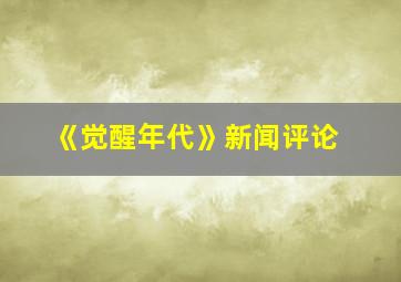 《觉醒年代》新闻评论