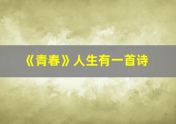 《青春》人生有一首诗