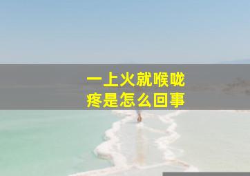 一上火就喉咙疼是怎么回事