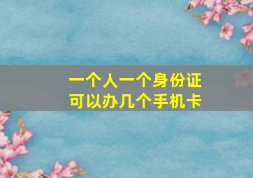 一个人一个身份证可以办几个手机卡