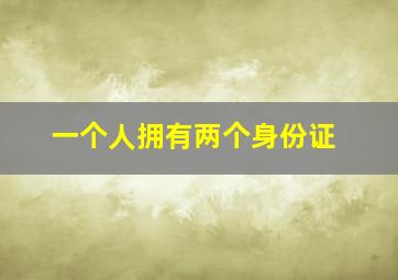 一个人拥有两个身份证