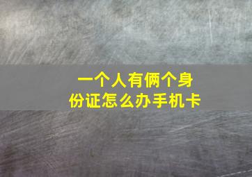 一个人有俩个身份证怎么办手机卡