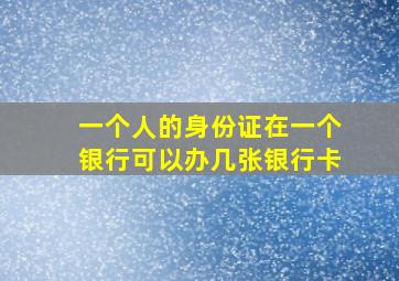 一个人的身份证在一个银行可以办几张银行卡