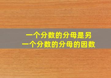 一个分数的分母是另一个分数的分母的因数