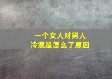 一个女人对男人冷漠是怎么了原因