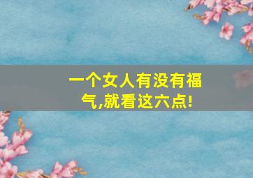 一个女人有没有福气,就看这六点!