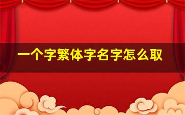 一个字繁体字名字怎么取