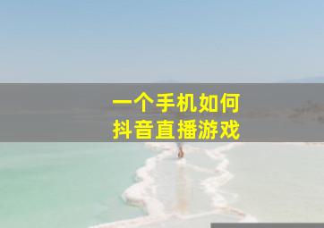 一个手机如何抖音直播游戏