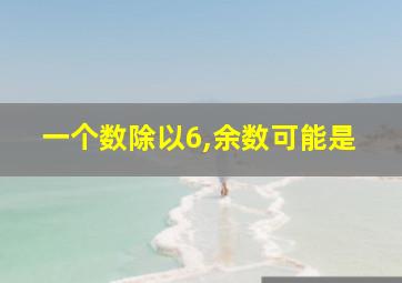 一个数除以6,余数可能是