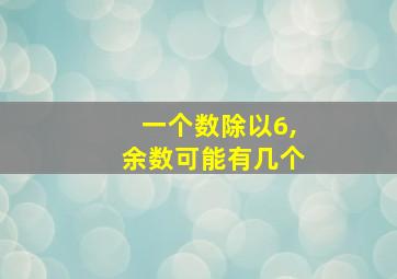 一个数除以6,余数可能有几个