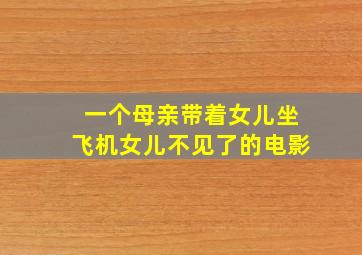 一个母亲带着女儿坐飞机女儿不见了的电影