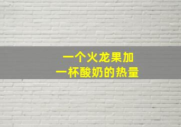 一个火龙果加一杯酸奶的热量