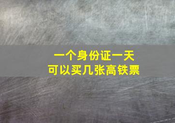 一个身份证一天可以买几张高铁票