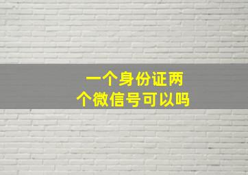 一个身份证两个微信号可以吗