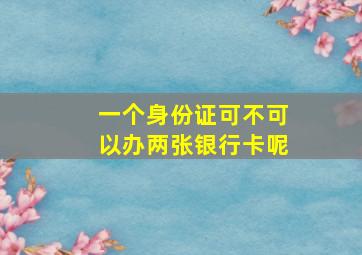 一个身份证可不可以办两张银行卡呢