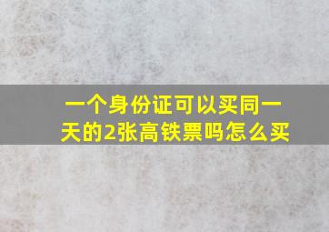 一个身份证可以买同一天的2张高铁票吗怎么买