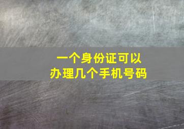 一个身份证可以办理几个手机号码