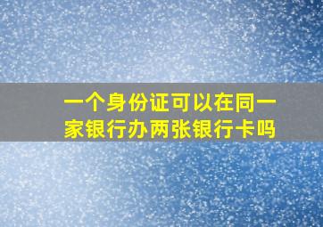 一个身份证可以在同一家银行办两张银行卡吗