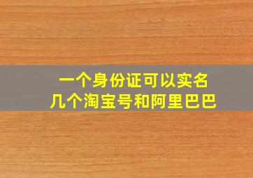 一个身份证可以实名几个淘宝号和阿里巴巴