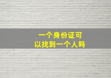 一个身份证可以找到一个人吗