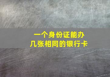 一个身份证能办几张相同的银行卡