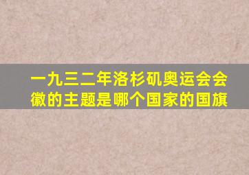 一九三二年洛杉矶奥运会会徽的主题是哪个国家的国旗