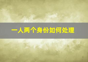 一人两个身份如何处理