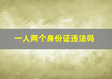 一人两个身份证违法吗