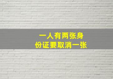 一人有两张身份证要取消一张