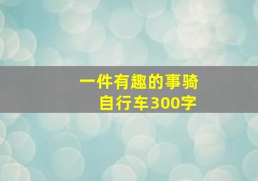 一件有趣的事骑自行车300字